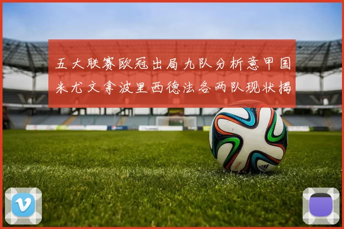 五大联赛欧冠出局九队分析意甲国米尤文拿波里西德法各两队现状揭秘