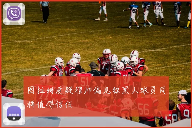 图拉姆质疑穆帅偏见称黑人球员同样值得信任